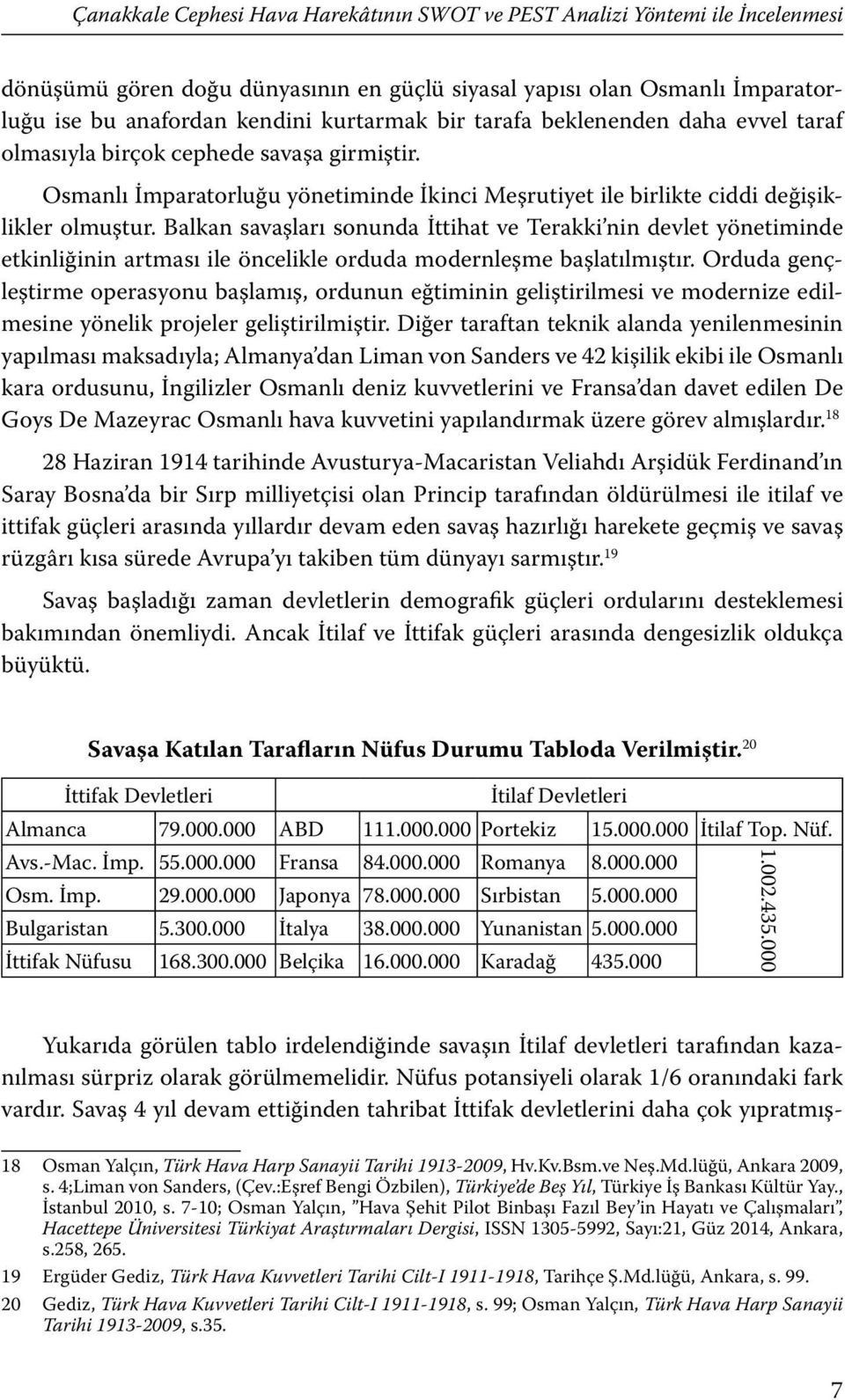 Balkan savaşları sonunda İttihat ve Terakki nin devlet yönetiminde etkinliğinin artması ile öncelikle orduda modernleşme başlatılmıştır.