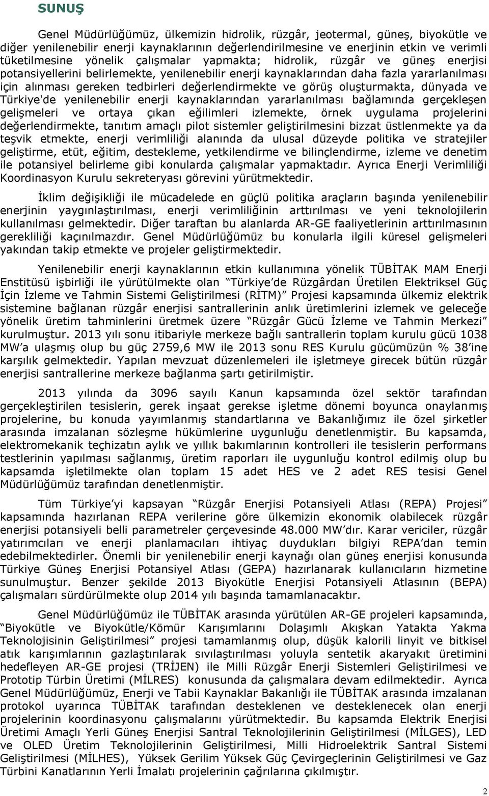 ve görüş oluşturmakta, dünyada ve Türkiye'de yenilenebilir enerji kaynaklarından yararlanılması bağlamında gerçekleşen gelişmeleri ve ortaya çıkan eğilimleri izlemekte, örnek uygulama projelerini