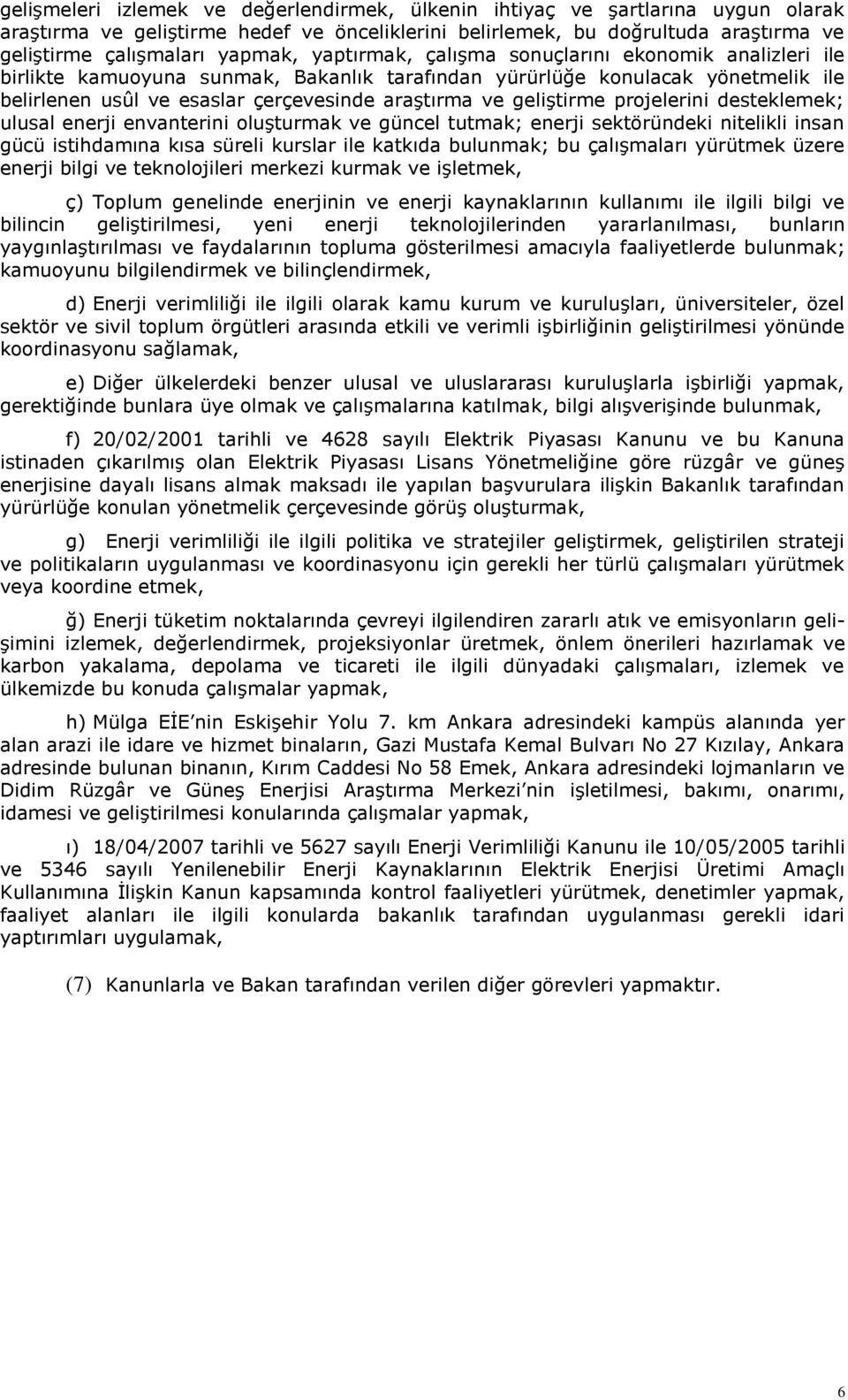 geliştirme projelerini desteklemek; ulusal enerji envanterini oluşturmak ve güncel tutmak; enerji sektöründeki nitelikli insan gücü istihdamına kısa süreli kurslar ile katkıda bulunmak; bu