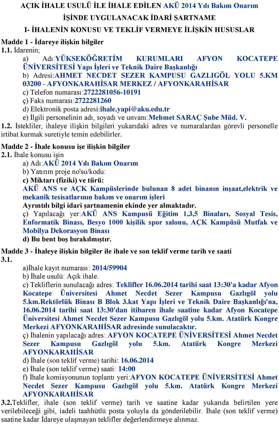 - İdareye ilişkin bilgiler 1.1. İdarenin; a) Adı:YÜKSEKÖĞRETİM KURUMLARI AFYON KOCATEPE ÜNİVERSİTESİ Yapı İşleri ve Teknik Daire Başkanlığı b) Adresi:AHMET NECDET SEZER KAMPUSU GAZLIGÖL YOLU 5.