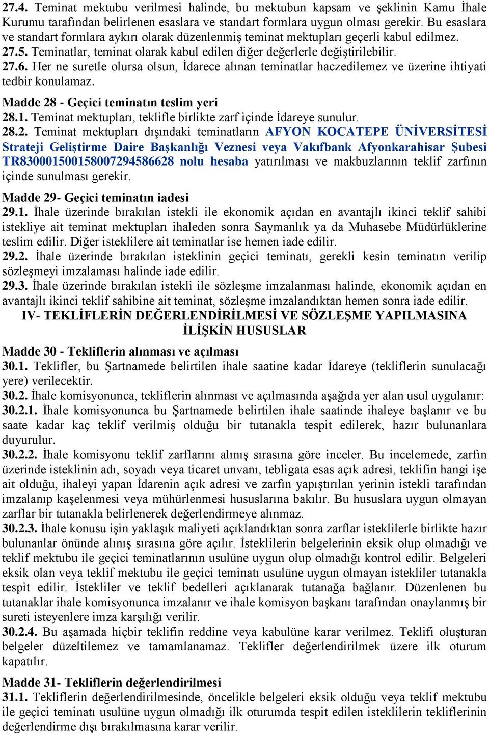 Her ne suretle olursa olsun, İdarece alınan teminatlar haczedilemez ve üzerine ihtiyati tedbir konulamaz. Madde 28 - Geçici teminatın teslim yeri 28.1.