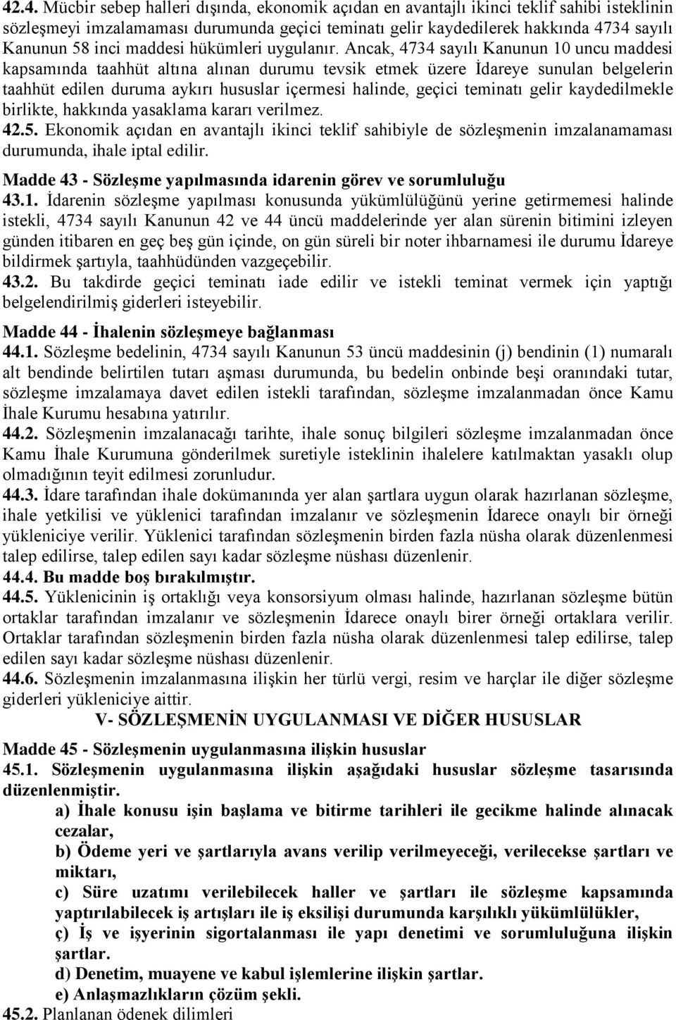 Ancak, 4734 sayılı Kanunun 10 uncu maddesi kapsamında taahhüt altına alınan durumu tevsik etmek üzere İdareye sunulan belgelerin taahhüt edilen duruma aykırı hususlar içermesi halinde, geçici