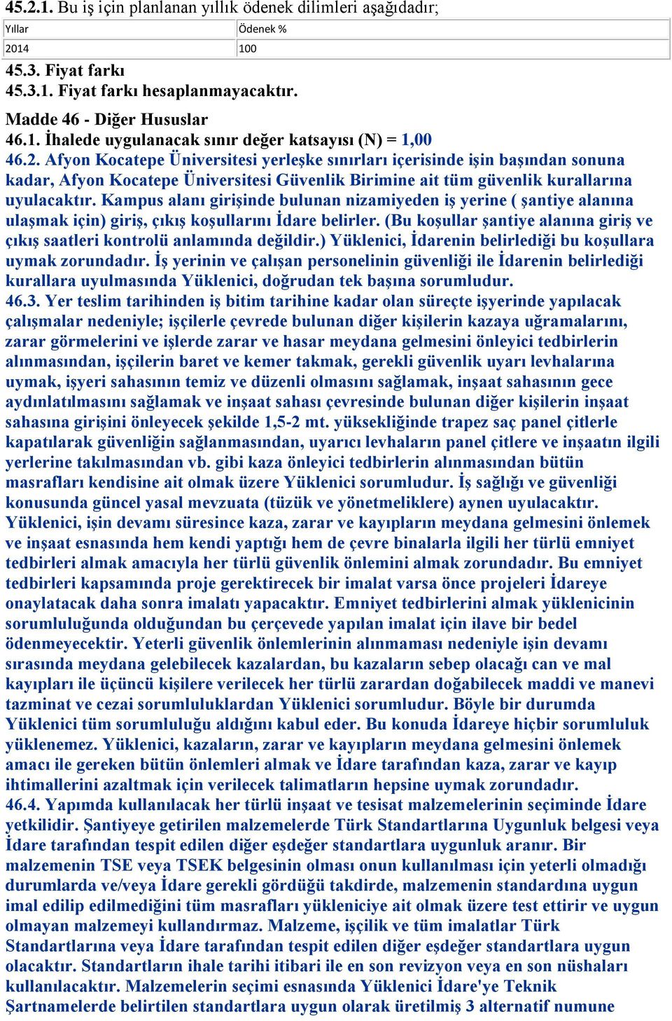 Kampus alanı girişinde bulunan nizamiyeden iş yerine ( şantiye alanına ulaşmak için) giriş, çıkış koşullarını İdare belirler.