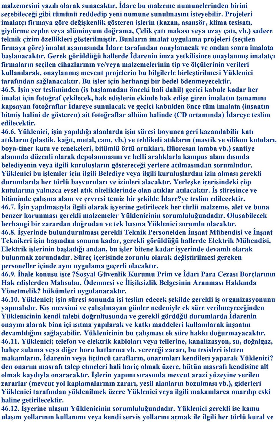 ) sadece teknik çizim özellikleri gösterilmiştir. Bunların imalat uygulama projeleri (seçilen firmaya göre) imalat aşamasında İdare tarafından onaylanacak ve ondan sonra imalata başlanacaktır.