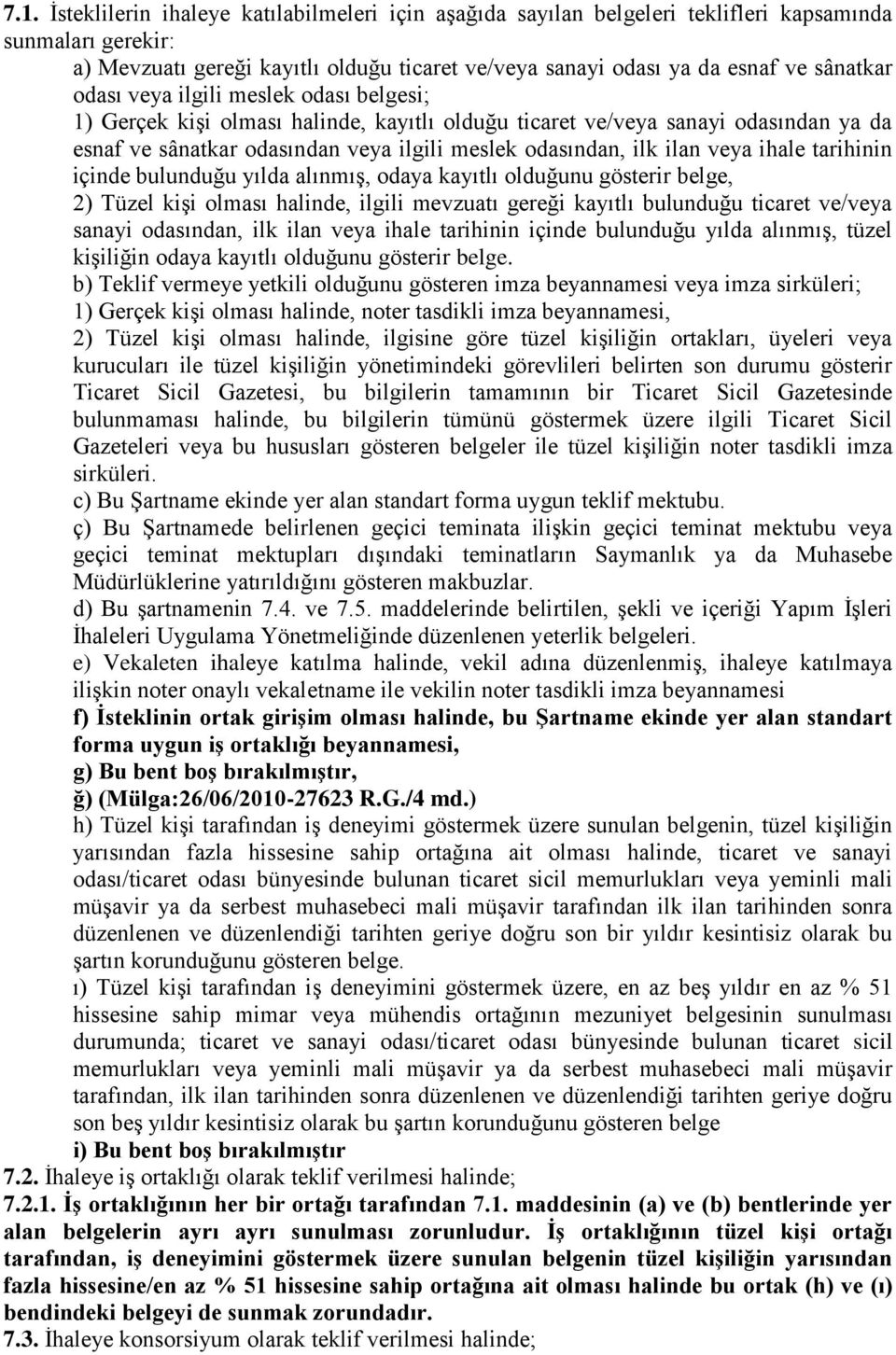 ilan veya ihale tarihinin içinde bulunduğu yılda alınmış, odaya kayıtlı olduğunu gösterir belge, 2) Tüzel kişi olması halinde, ilgili mevzuatı gereği kayıtlı bulunduğu ticaret ve/veya sanayi