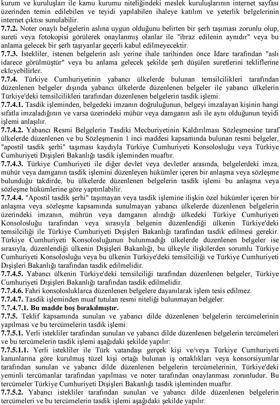 Noter onaylı belgelerin aslına uygun olduğunu belirten bir şerh taşıması zorunlu olup, sureti veya fotokopisi görülerek onaylanmış olanlar ile "ibraz edilenin aynıdır" veya bu anlama gelecek bir şerh