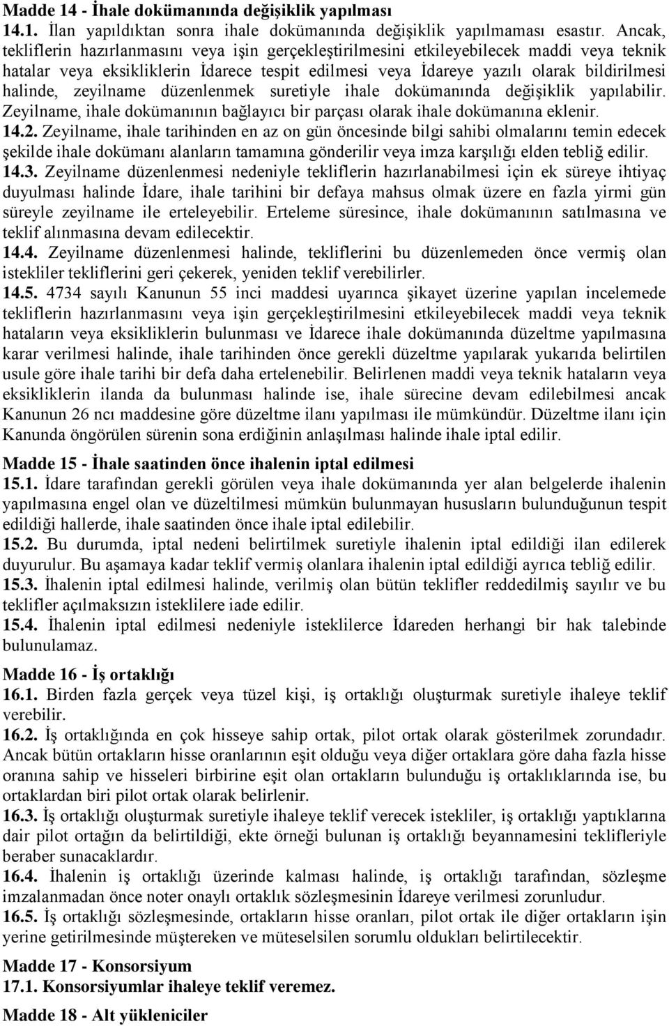 zeyilname düzenlenmek suretiyle ihale dokümanında değişiklik yapılabilir. Zeyilname, ihale dokümanının bağlayıcı bir parçası olarak ihale dokümanına eklenir. 14.2.