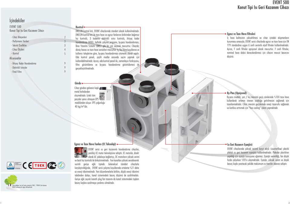 ENECON kontrol kiti ile taze hava ve egzoz fanlarının birbirinden bağımsız hız kontrolü, 3 kademe elektrikli ısıtıcı kontrolü, ihtiyaç kadar havalandırma (VOD), haftalık çalışma programı, by-pass