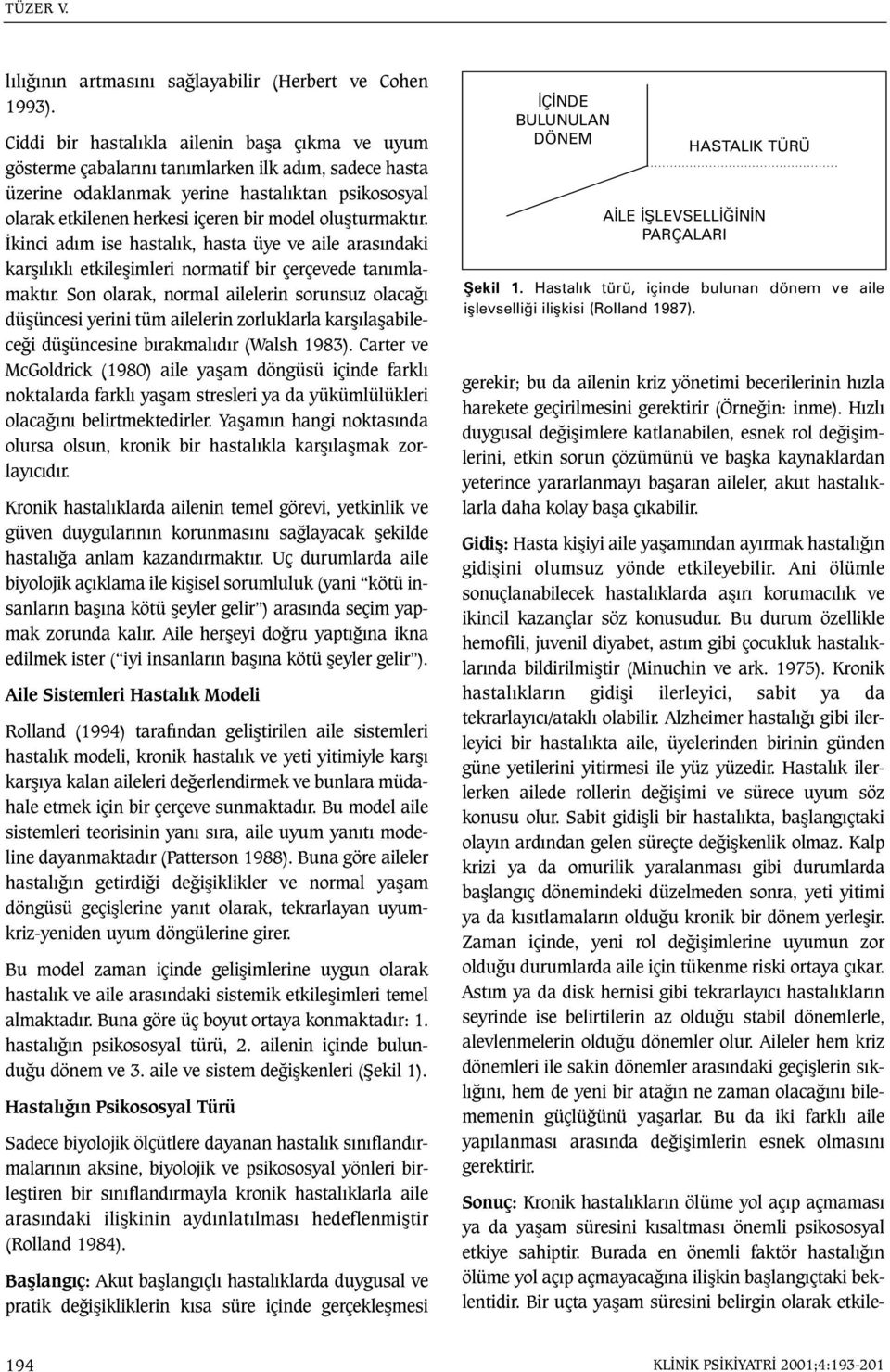 oluþturmaktýr. Ýkinci adým ise hastalýk, hasta üye ve aile arasýndaki karþýlýklý etkileþimleri normatif bir çerçevede tanýmlamaktýr.