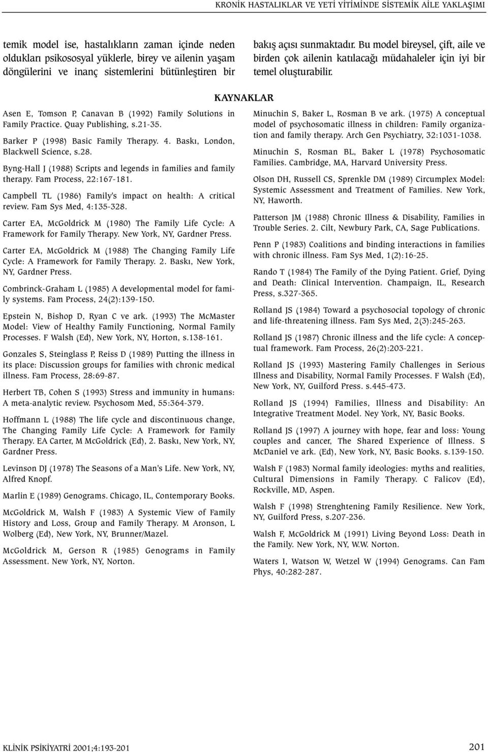 Asen E, Tomson P, Canavan B (1992) Family Solutions in Family Practice. Quay Publishing, s.21-35. Barker P (1998) Basic Family Therapy. 4. Baský, London, Blackwell Science, s.28.