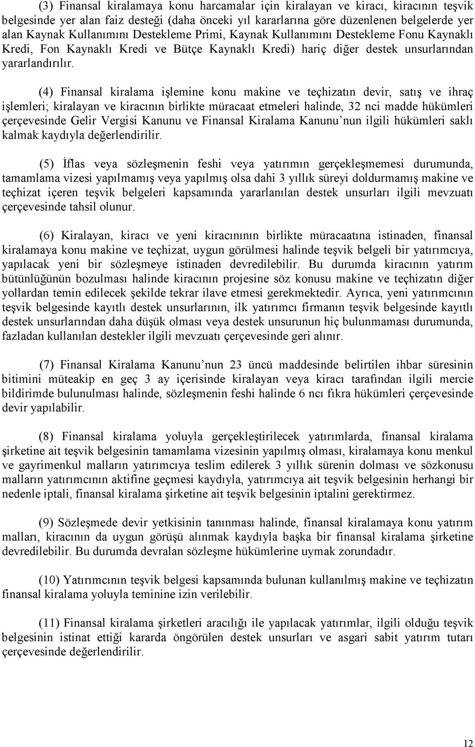 (4) Finansal kiralama işlemine konu makine ve teçhizatın devir, satış ve ihraç işlemleri; kiralayan ve kiracının birlikte müracaat etmeleri halinde, 32 nci madde hükümleri çerçevesinde Gelir Vergisi