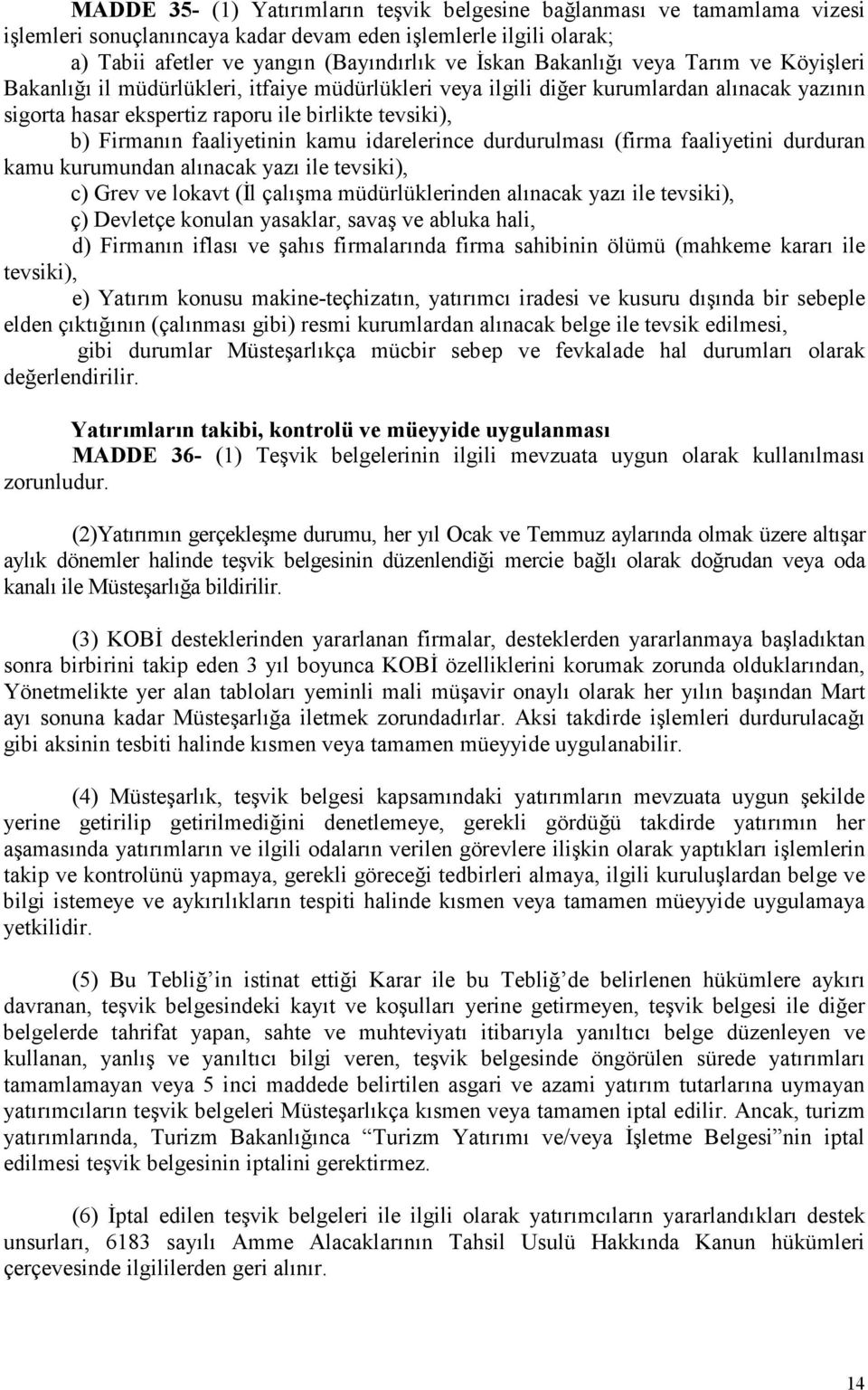 faaliyetinin kamu idarelerince durdurulması (firma faaliyetini durduran kamu kurumundan alınacak yazı ile tevsiki), c) Grev ve lokavt (Đl çalışma müdürlüklerinden alınacak yazı ile tevsiki), ç)