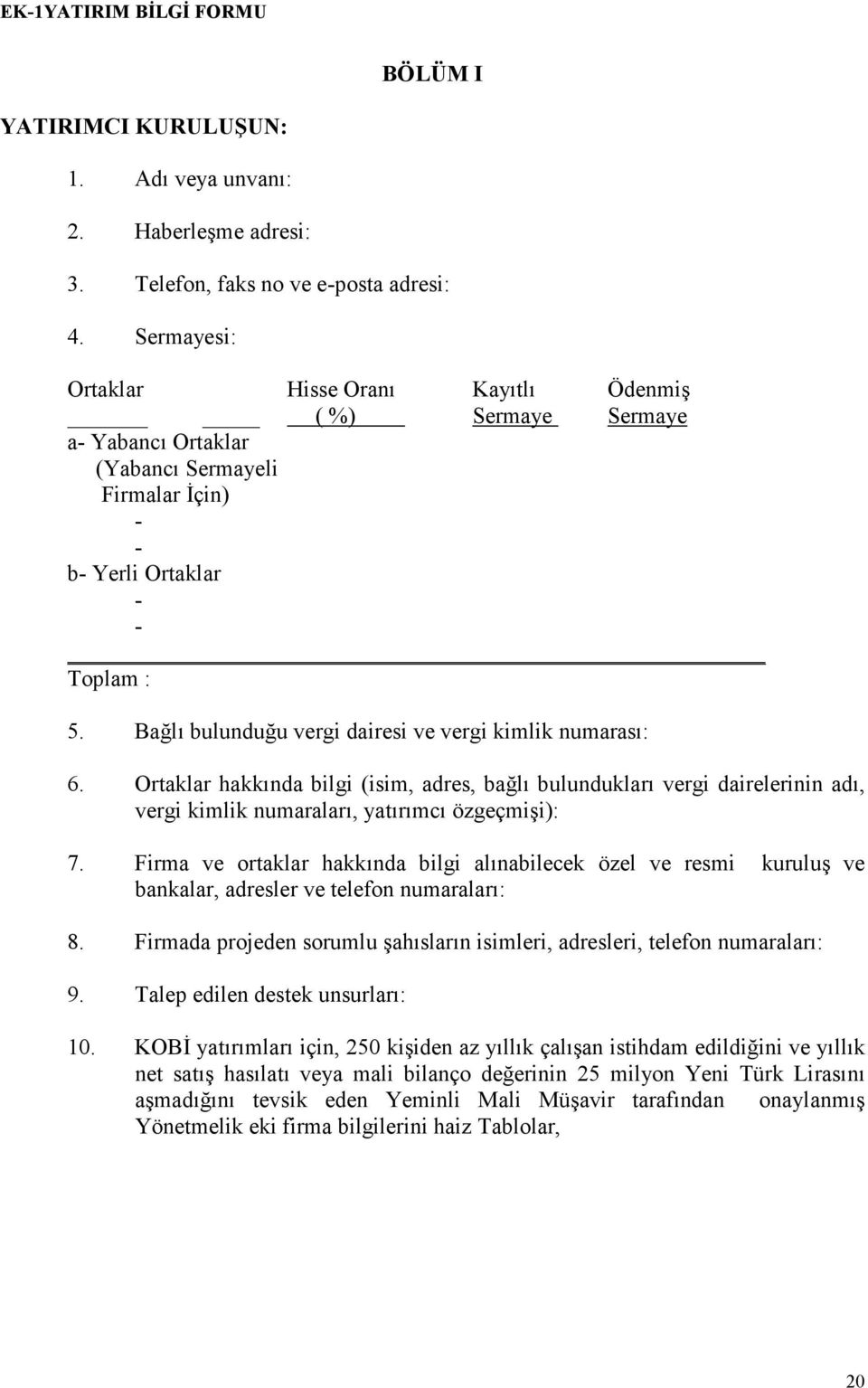 Bağlı bulunduğu vergi dairesi ve vergi kimlik numarası: 6. Ortaklar hakkında bilgi (isim, adres, bağlı bulundukları vergi dairelerinin adı, vergi kimlik numaraları, yatırımcı özgeçmişi): 7.