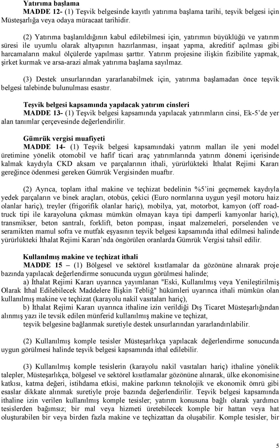 ölçülerde yapılması şarttır. Yatırım projesine ilişkin fizibilite yapmak, şirket kurmak ve arsa-arazi almak yatırıma başlama sayılmaz.