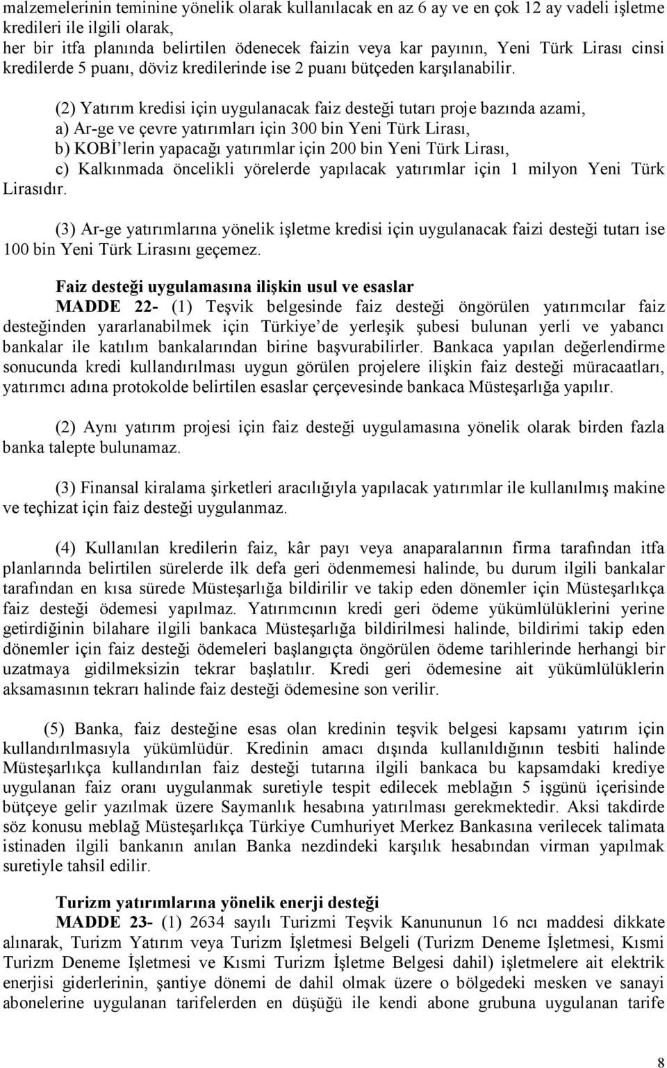 (2) Yatırım kredisi için uygulanacak faiz desteği tutarı proje bazında azami, a) Ar-ge ve çevre yatırımları için 300 bin Yeni Türk Lirası, b) KOBĐ lerin yapacağı yatırımlar için 200 bin Yeni Türk