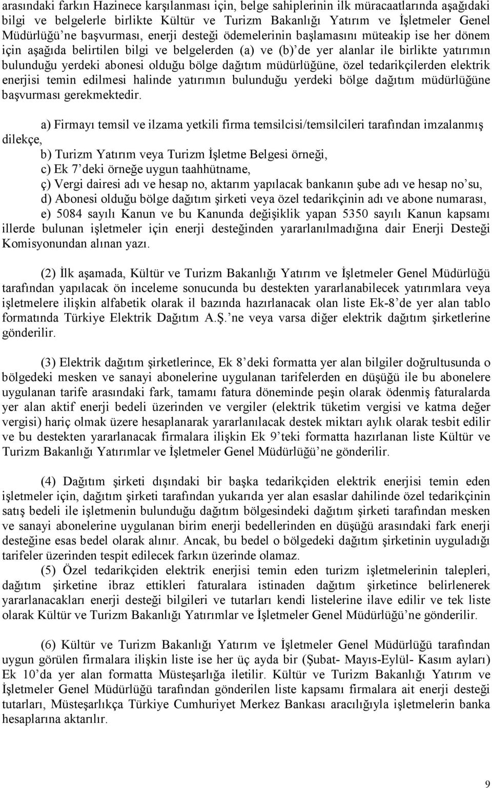 olduğu bölge dağıtım müdürlüğüne, özel tedarikçilerden elektrik enerjisi temin edilmesi halinde yatırımın bulunduğu yerdeki bölge dağıtım müdürlüğüne başvurması gerekmektedir.