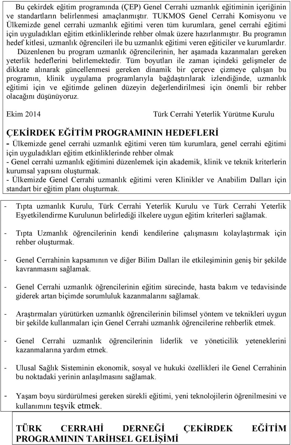 Bu programın hedef kitlesi, uzmanlık öğrencileri ile bu uzmanlık eğitimi veren eğiticiler ve kurumlardır.