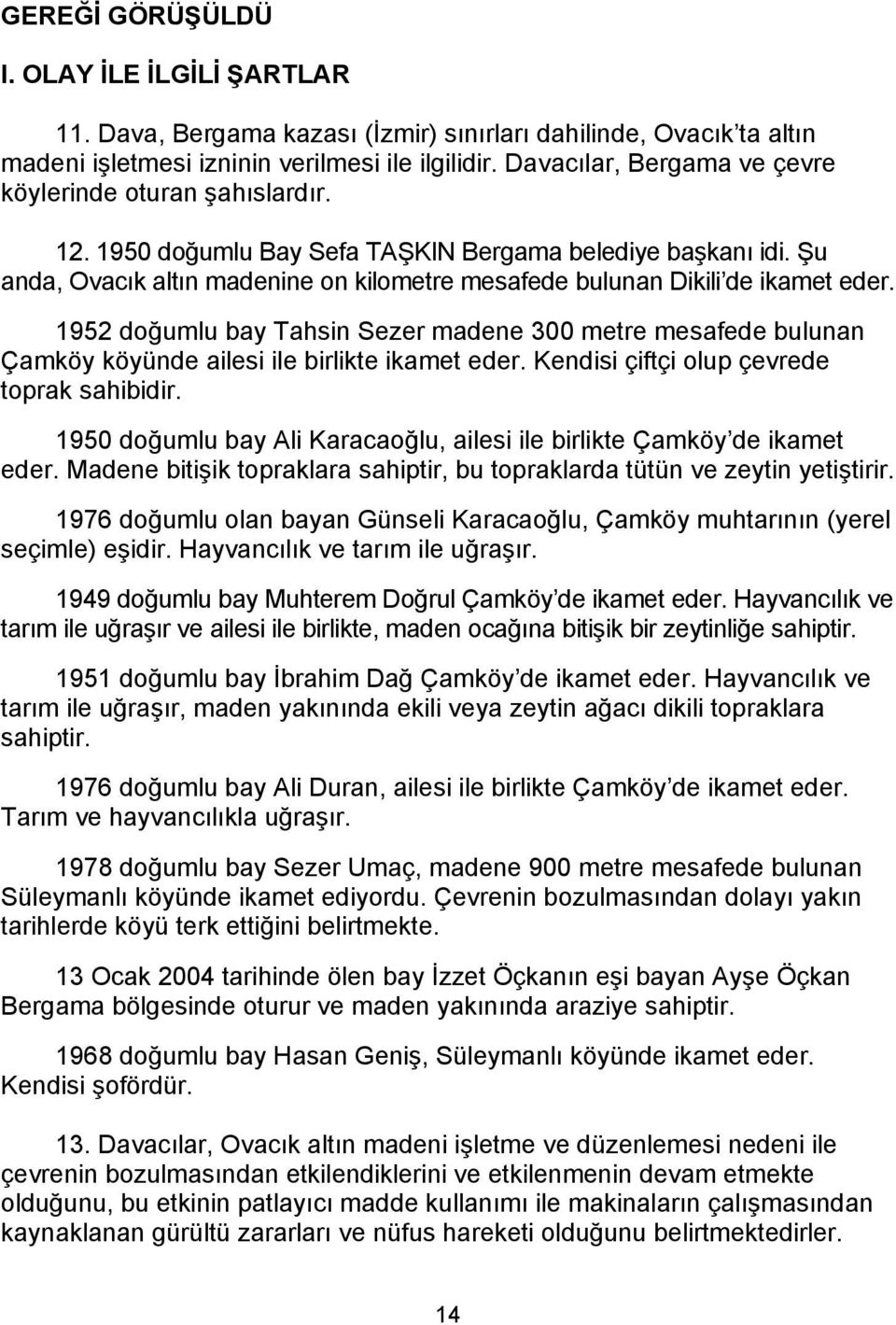 Şu anda, Ovacık altın madenine on kilometre mesafede bulunan Dikili de ikamet eder. 1952 doğumlu bay Tahsin Sezer madene 300 metre mesafede bulunan Çamköy köyünde ailesi ile birlikte ikamet eder.