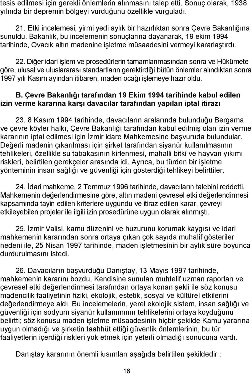 Bakanlık, bu incelemenin sonuçlarına dayanarak, 19 ekim 1994 tarihinde, Ovacık altın madenine işletme müsaadesini vermeyi kararlaştırdı. 22.