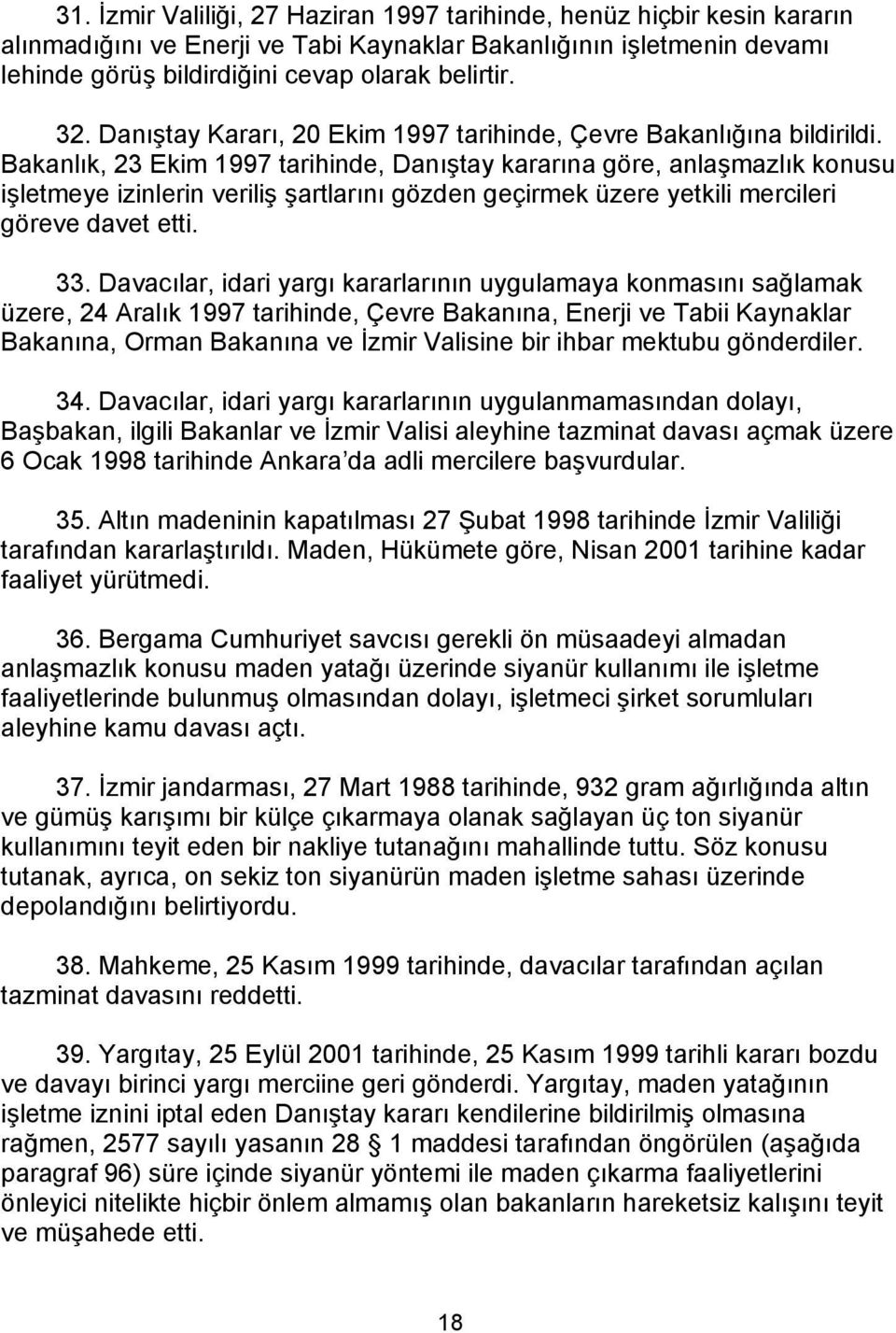 Bakanlık, 23 Ekim 1997 tarihinde, Danıştay kararına göre, anlaşmazlık konusu işletmeye izinlerin veriliş şartlarını gözden geçirmek üzere yetkili mercileri göreve davet etti. 33.