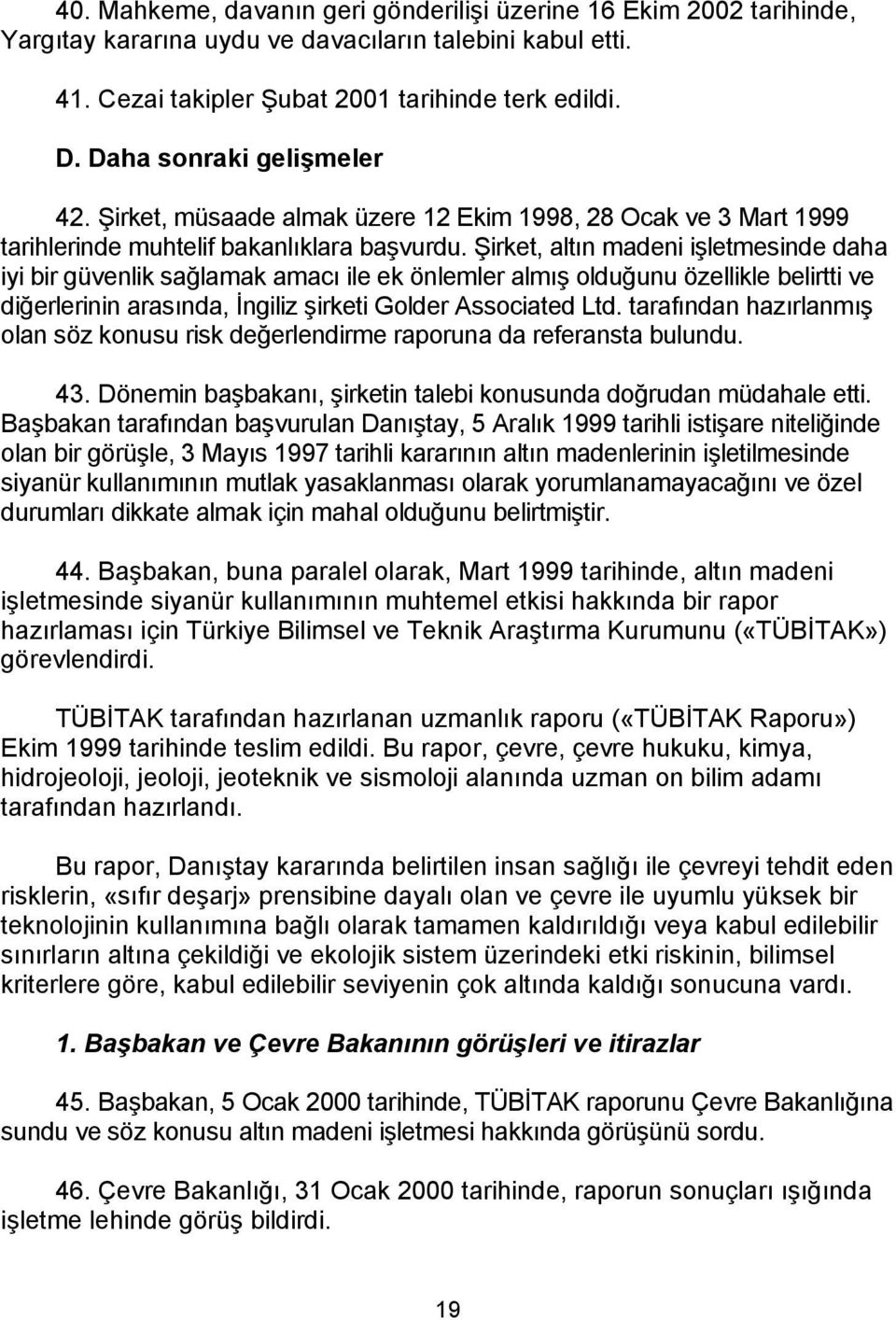 Şirket, altın madeni işletmesinde daha iyi bir güvenlik sağlamak amacı ile ek önlemler almış olduğunu özellikle belirtti ve diğerlerinin arasında, İngiliz şirketi Golder Associated Ltd.