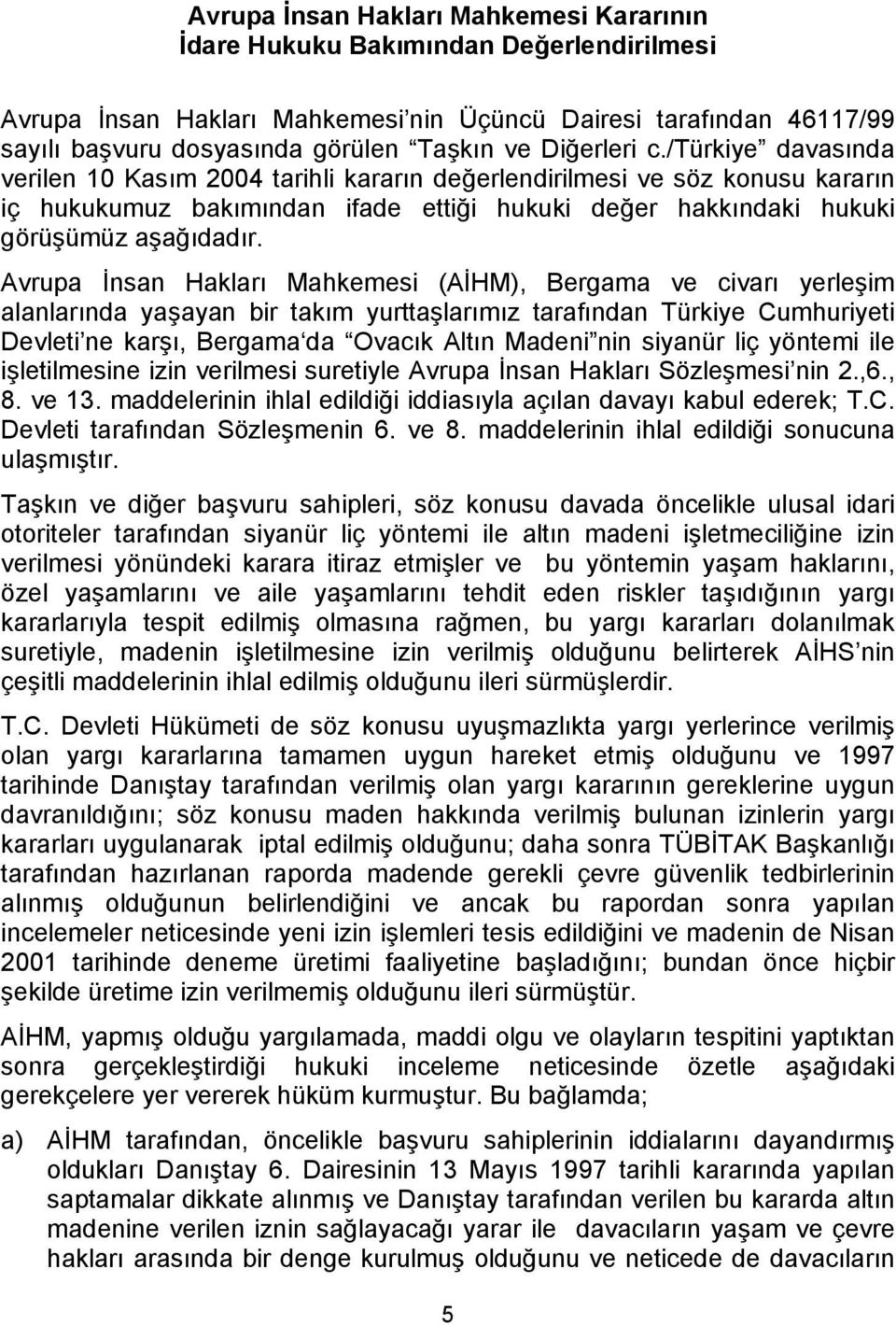 Avrupa İnsan Hakları Mahkemesi (AİHM), Bergama ve civarı yerleşim alanlarında yaşayan bir takım yurttaşlarımız tarafından Türkiye Cumhuriyeti Devleti ne karşı, Bergama da Ovacık Altın Madeni nin