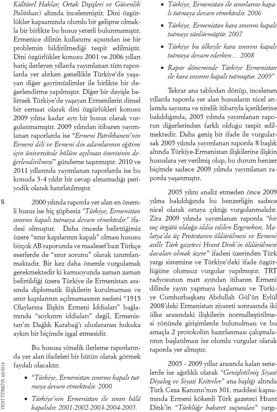 Dini özgürlükler konusu 2001 ve 2006 yılları hariç ilerleyen yıllarda yayımlanan tüm raporlarda yer alırken genellikle Türkiye de yaşayan diğer gayrimüslimler ile birlikte bir değerlendirme