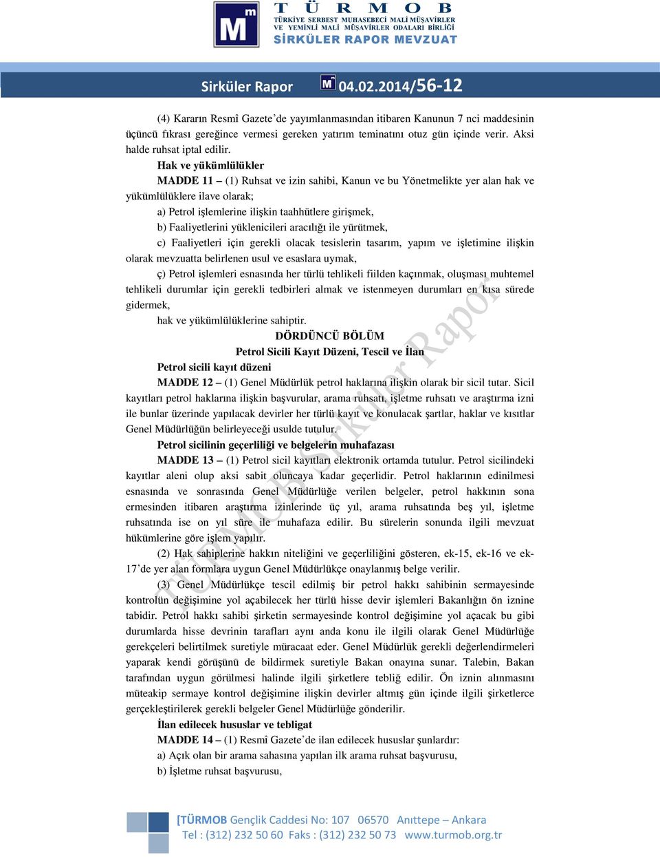 Hak ve yükümlülükler MADDE 11 (1) Ruhsat ve izin sahibi, Kanun ve bu Yönetmelikte yer alan hak ve yükümlülüklere ilave olarak; a) Petrol işlemlerine ilişkin taahhütlere girişmek, b) Faaliyetlerini