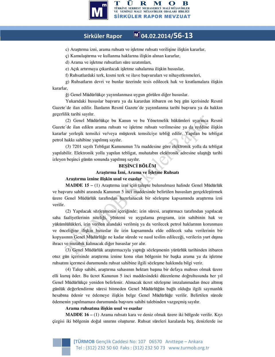 uzatımları, e) Açık artırmaya çıkarılacak işletme sahalarına ilişkin hususlar, f) Ruhsatlardaki terk, kısmi terk ve ilave başvuruları ve nihayetlenmeleri, g) Ruhsatların devri ve bunlar üzerinde