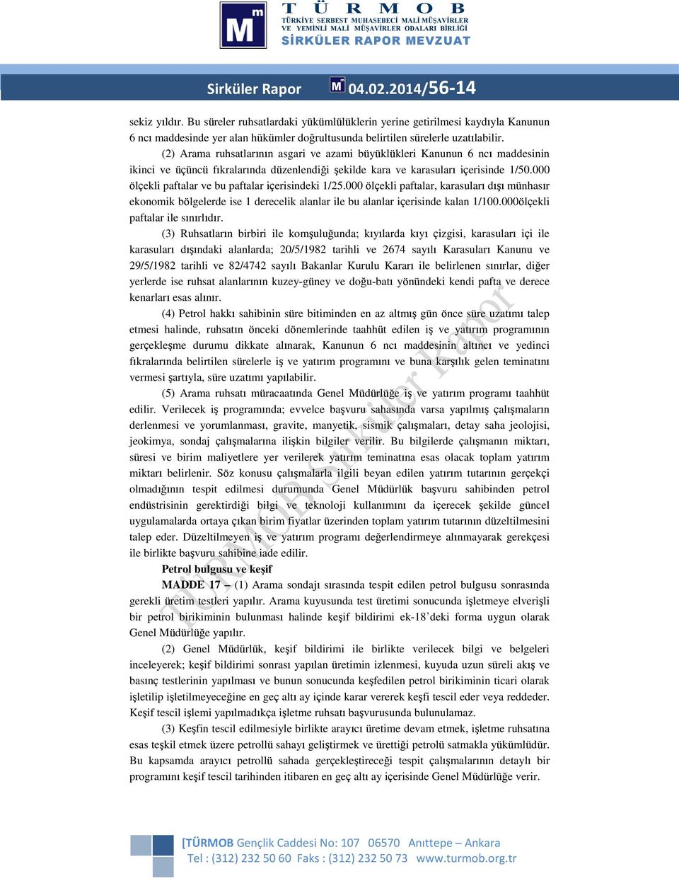 (2) Arama ruhsatlarının asgari ve azami büyüklükleri Kanunun 6 ncı maddesinin ikinci ve üçüncü fıkralarında düzenlendiği şekilde kara ve karasuları içerisinde 1/50.