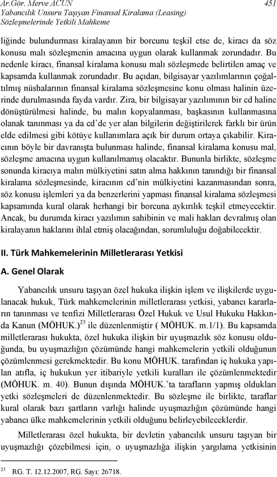 amacına uygun olarak kullanmak zorundadır. Bu nedenle kiracı, finansal kiralama konusu malı sözleşmede belirtilen amaç ve kapsamda kullanmak zorundadır.