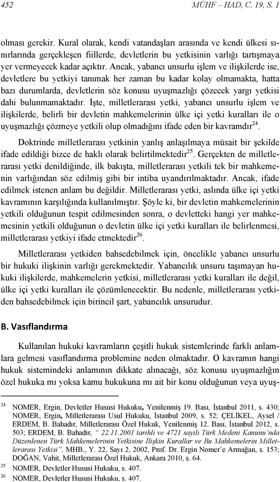 Ancak, yabancı unsurlu işlem ve ilişkilerde ise, devletlere bu yetkiyi tanımak her zaman bu kadar kolay olmamakta, hatta bazı durumlarda, devletlerin söz konusu uyuşmazlığı çözecek yargı yetkisi dahi