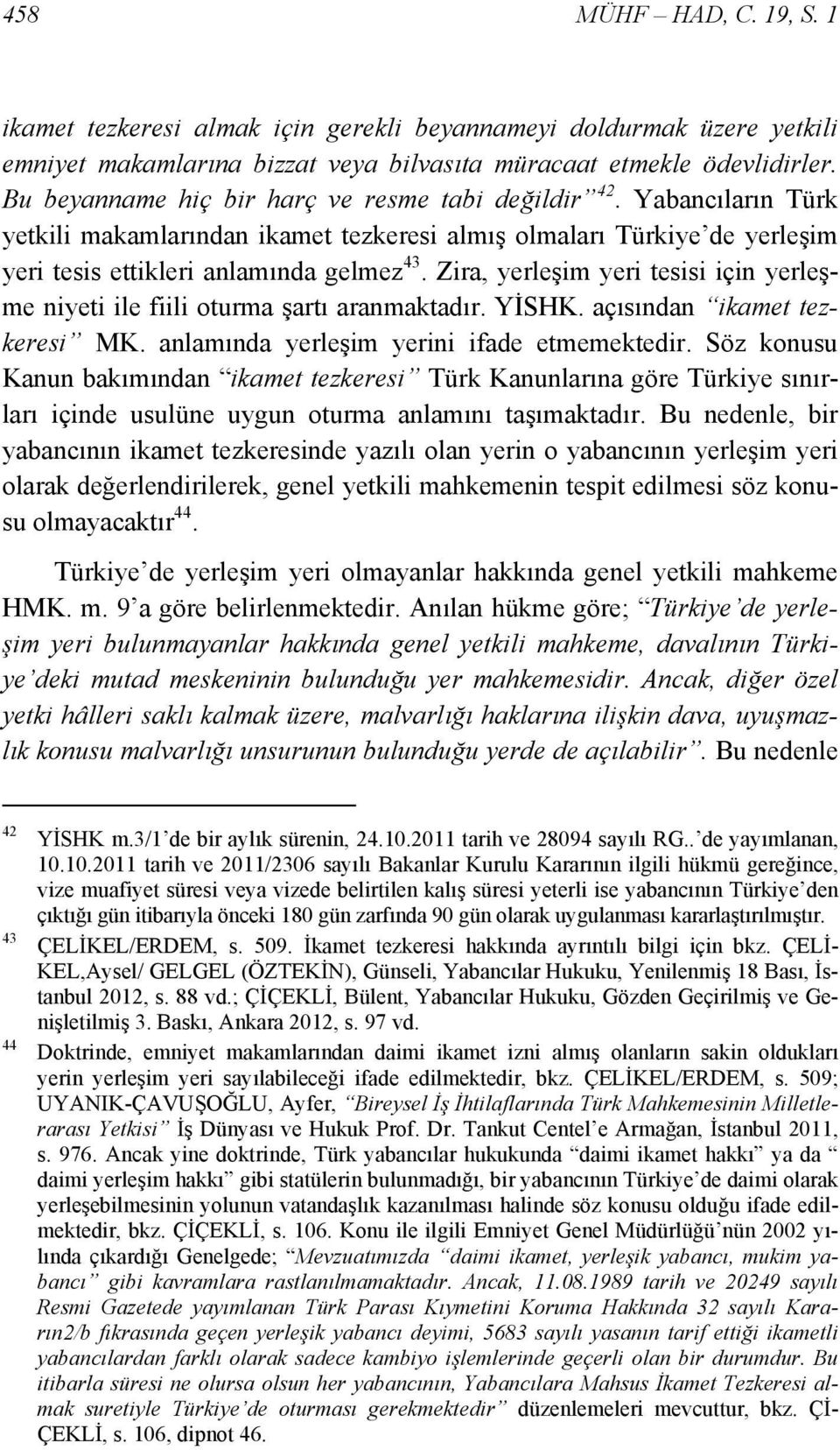 Zira, yerleşim yeri tesisi için yerleşme niyeti ile fiili oturma şartı aranmaktadır. YİSHK. açısından ikamet tezkeresi MK. anlamında yerleşim yerini ifade etmemektedir.