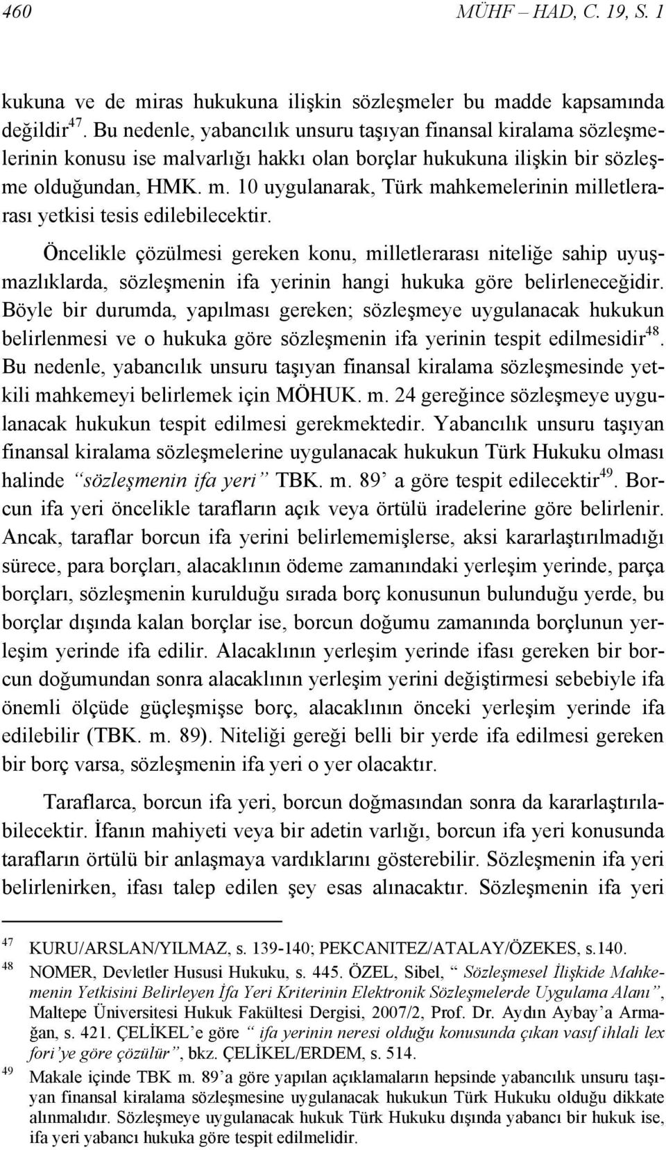 Öncelikle çözülmesi gereken konu, milletlerarası niteliğe sahip uyuşmazlıklarda, sözleşmenin ifa yerinin hangi hukuka göre belirleneceğidir.