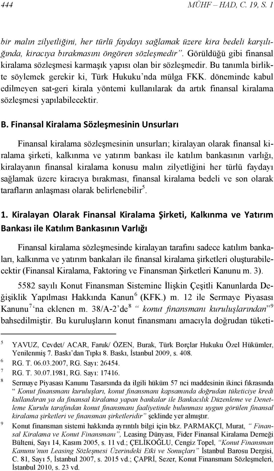 döneminde kabul edilmeyen sat-geri kirala yöntemi kullanılarak da artık finansal kiralama sözleşmesi yapılabilecektir. B.