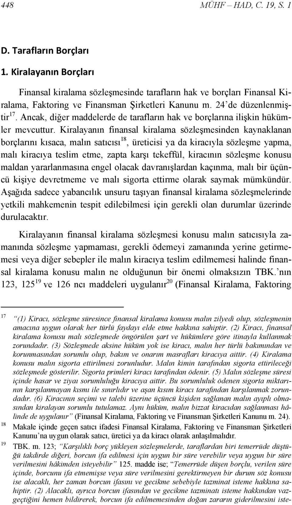 Kiralayanın finansal kiralama sözleşmesinden kaynaklanan borçlarını kısaca, malın satıcısı 18, üreticisi ya da kiracıyla sözleşme yapma, malı kiracıya teslim etme, zapta karşı tekeffül, kiracının