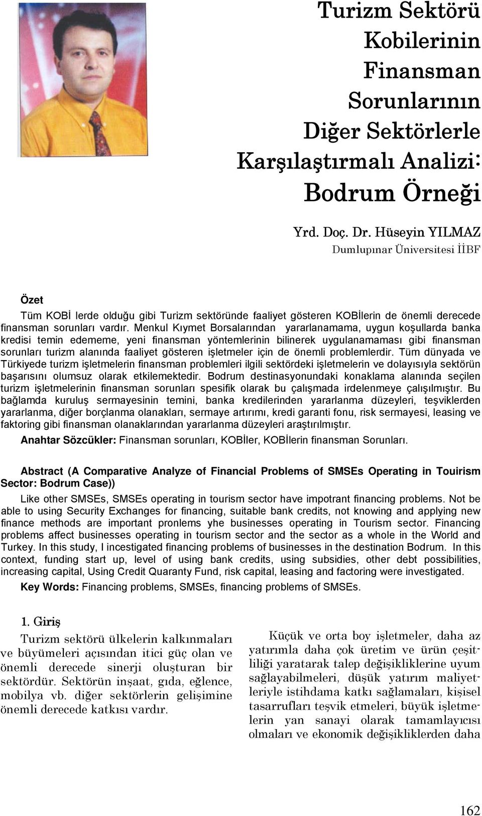 Menkul Kıymet Borsalarından yararlanamama, uygun koşullarda banka kredisi temin edememe, yeni finansman yöntemlerinin bilinerek uygulanamaması gibi finansman sorunları turizm alanında faaliyet