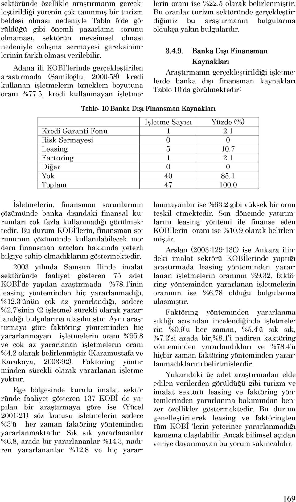 Adana ili KOBİ lerinde gerçekleştirilen araştırmada (Şamiloğlu, 2000:58) kredi kullanan işletmelerin örneklem boyutuna oranı %77.5, kredi kullanmayan işletmelerin oranı ise %22.