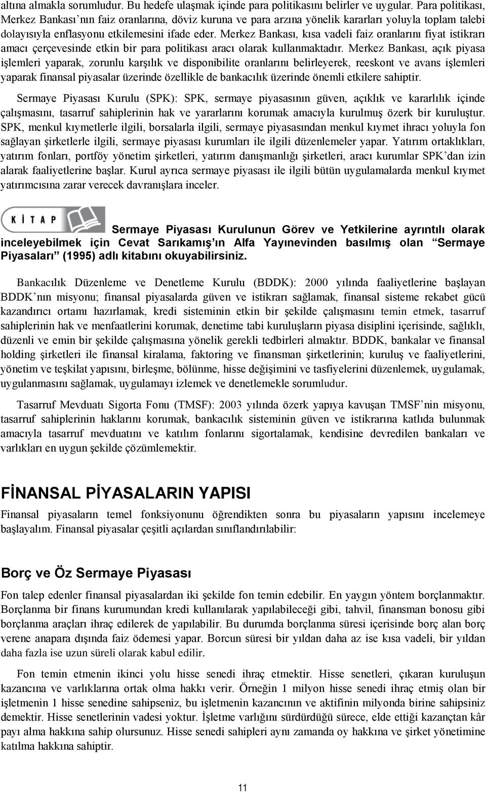 Merkez Bankası, kısa vadeli faiz oranlarını fiyat istikrarı amacı çerçevesinde etkin bir para politikası aracı olarak kullanmaktadır.