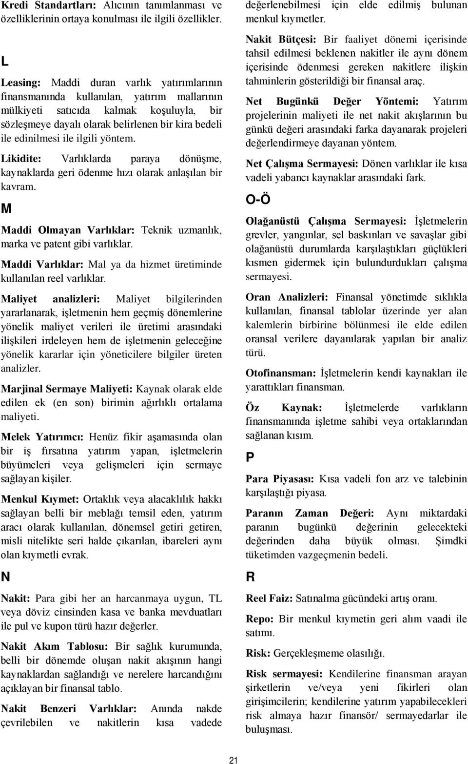 ile ilgili yöntem. Likidite: Varlıklarda paraya dönüşme, kaynaklarda geri ödenme hızı olarak anlaşılan bir kavram. M Maddi Olmayan Varlıklar: Teknik uzmanlık, marka ve patent gibi varlıklar.