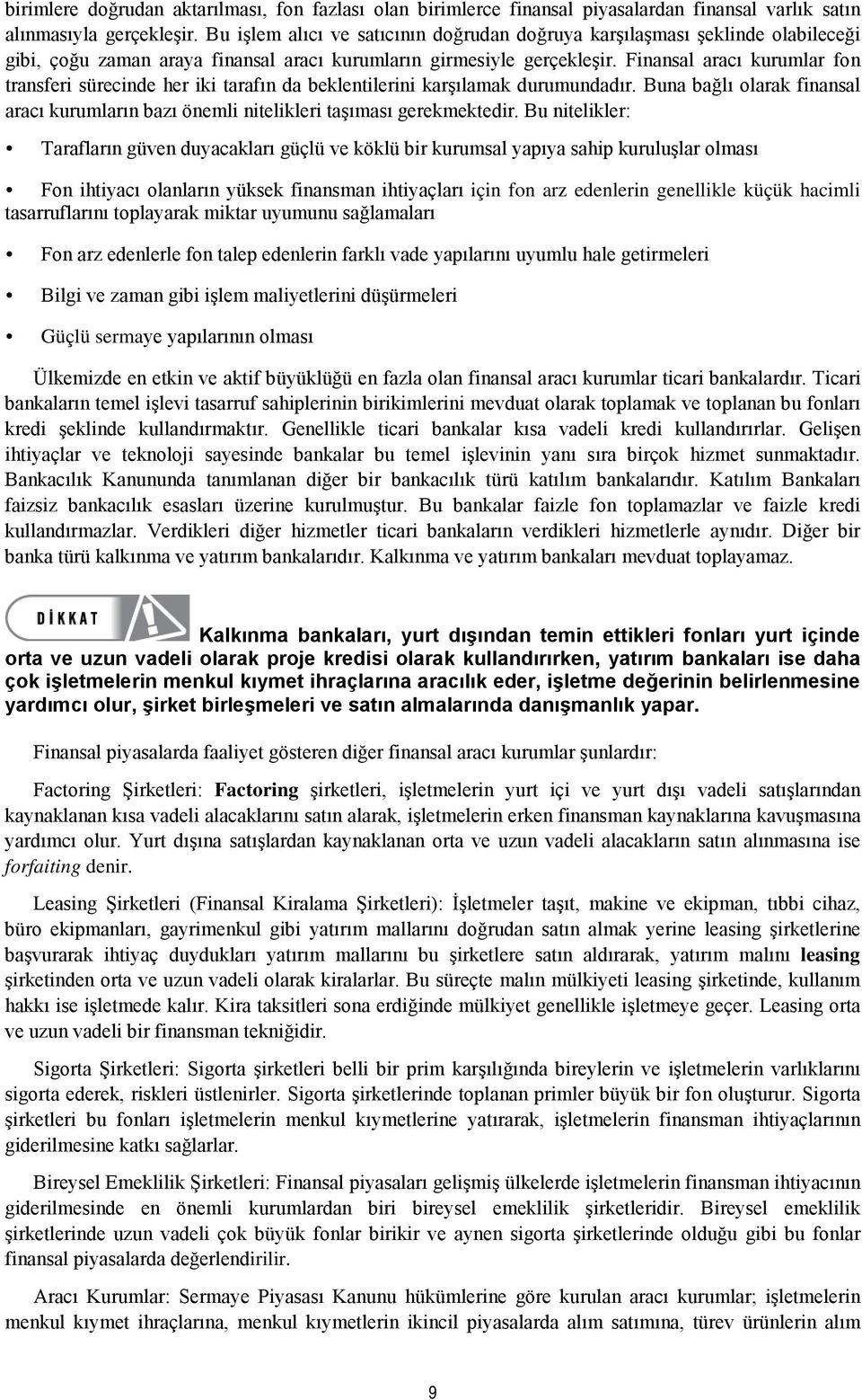 Finansal aracı kurumlar fon transferi sürecinde her iki tarafın da beklentilerini karşılamak durumundadır. Buna bağlı olarak finansal aracı kurumların bazı önemli nitelikleri taşıması gerekmektedir.