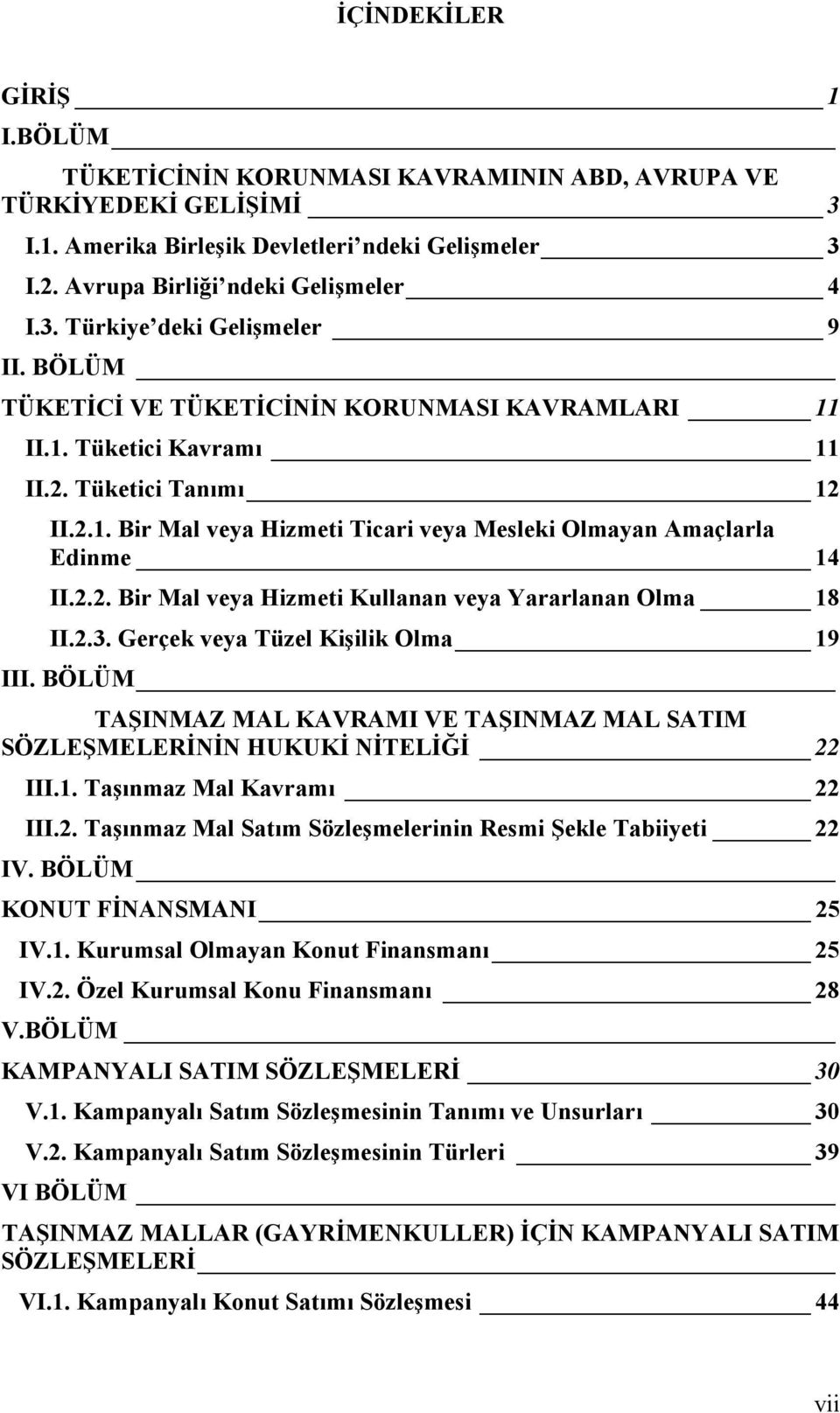 2.3. Gerçek veya Tüzel Kişilik Olma 19 III. BÖLÜM TAŞINMAZ MAL KAVRAMI VE TAŞINMAZ MAL SATIM SÖZLEŞMELERİNİN HUKUKİ NİTELİĞİ 22 III.1. Taşınmaz Mal Kavramı 22 III.2. Taşınmaz Mal Satım Sözleşmelerinin Resmi Şekle Tabiiyeti 22 IV.