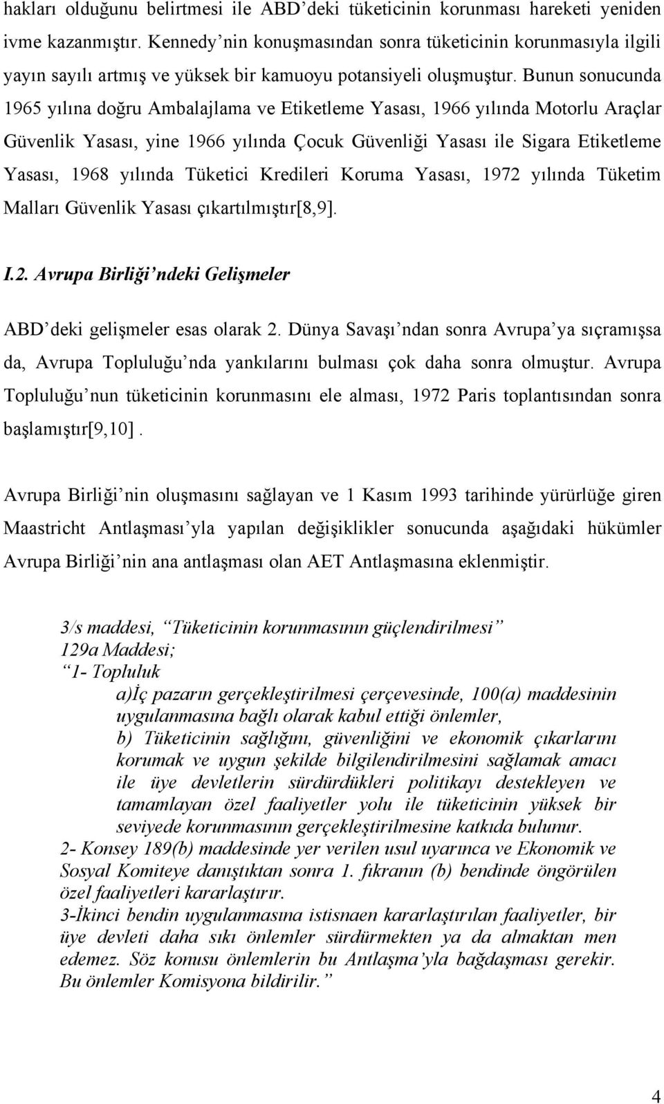 Bunun sonucunda 1965 yılına doğru Ambalajlama ve Etiketleme Yasası, 1966 yılında Motorlu Araçlar Güvenlik Yasası, yine 1966 yılında Çocuk Güvenliği Yasası ile Sigara Etiketleme Yasası, 1968 yılında