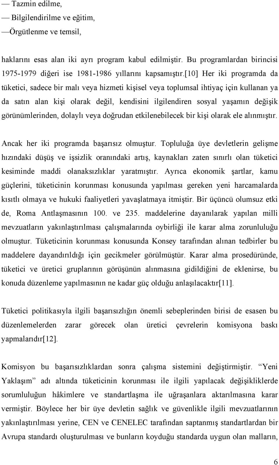 görünümlerinden, dolaylı veya doğrudan etkilenebilecek bir kişi olarak ele alınmıştır. Ancak her iki programda başarısız olmuştur.