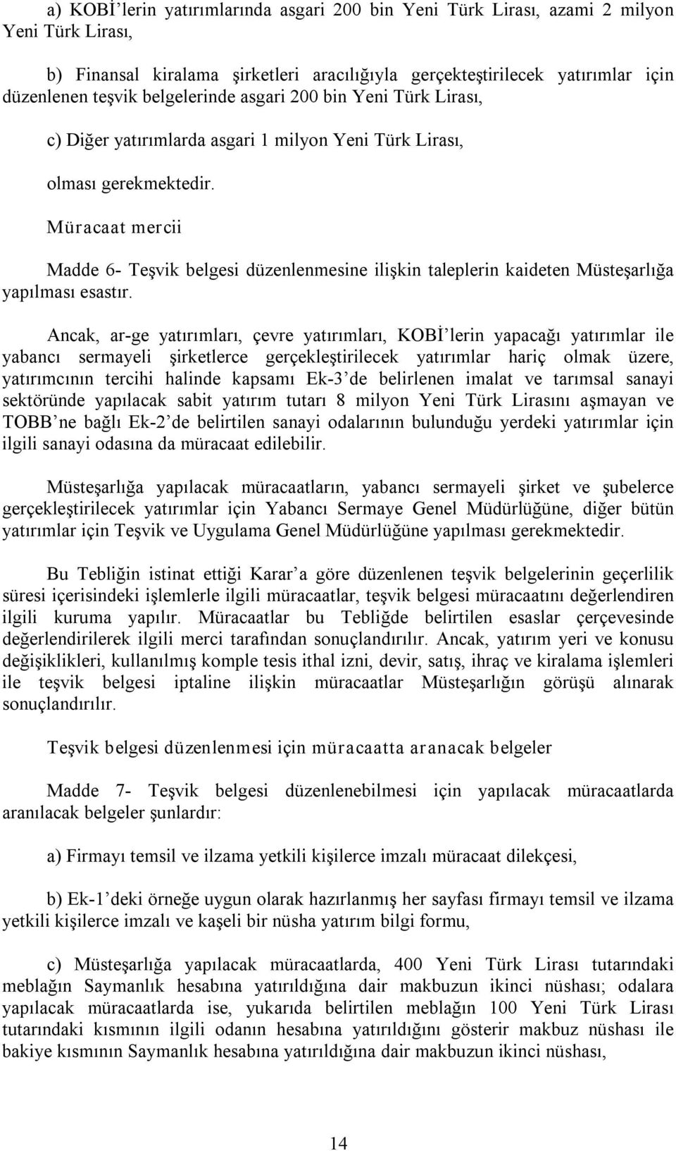 Müracaat mercii Madde 6 Teşvik belgesi düzenlenmesine ilişkin taleplerin kaideten Müsteşarlığa yapılması esastır.