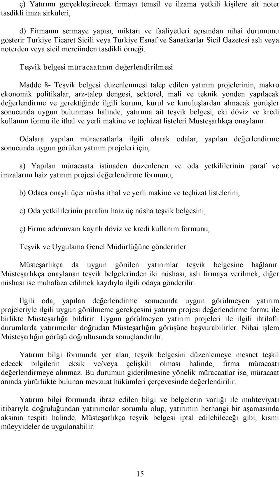 Teşvik belgesi müracaatının değerlendirilmesi Madde 8 Teşvik belgesi düzenlenmesi talep edilen yatırım projelerinin, makro ekonomik politikalar, arz talep dengesi, sektörel, mali ve teknik yönden