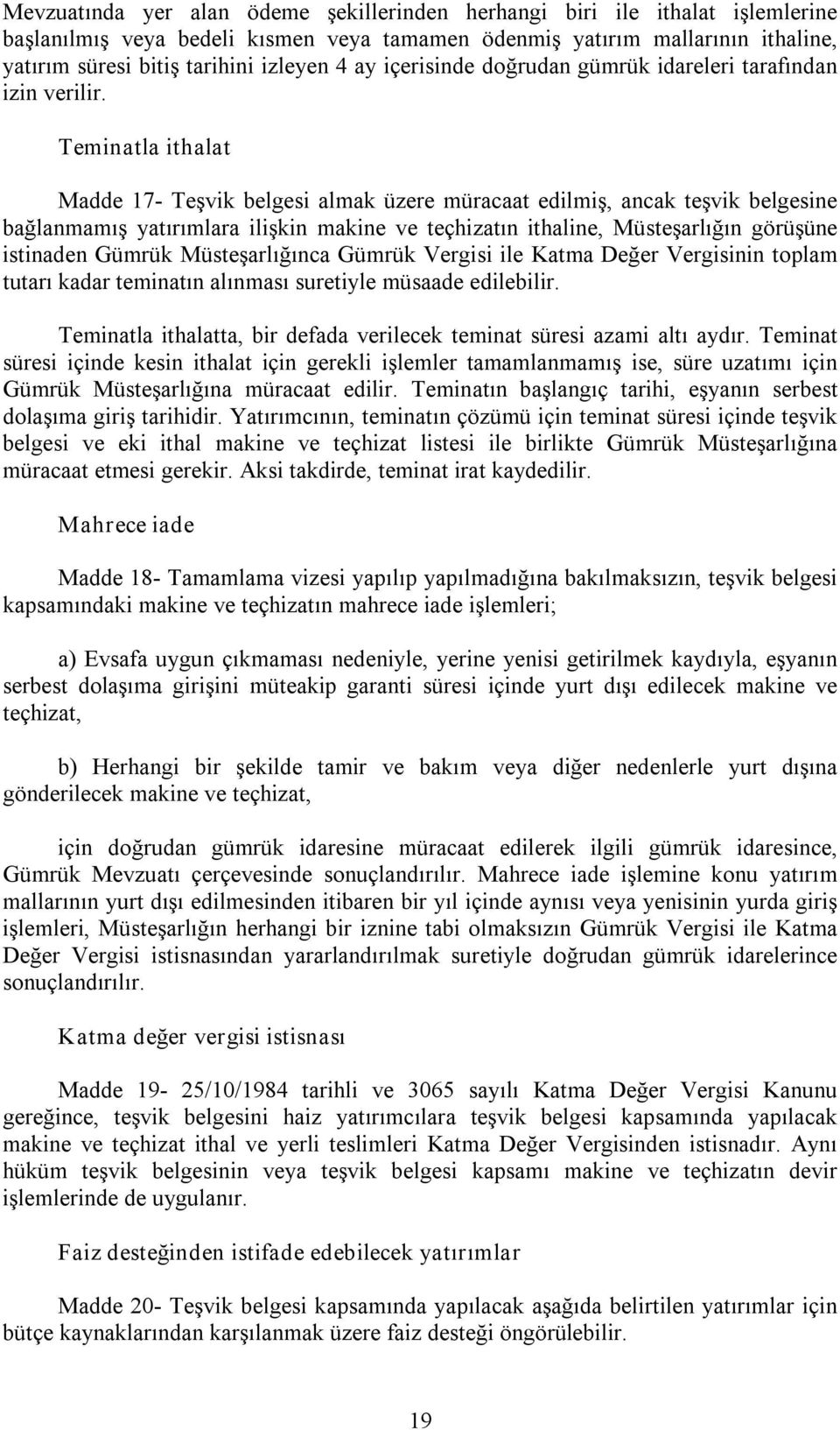 Teminatla ithalat Madde 17 Teşvik belgesi almak üzere müracaat edilmiş, ancak teşvik belgesine bağlanmamış yatırımlara ilişkin makine ve teçhizatın ithaline, Müsteşarlığın görüşüne istinaden Gümrük