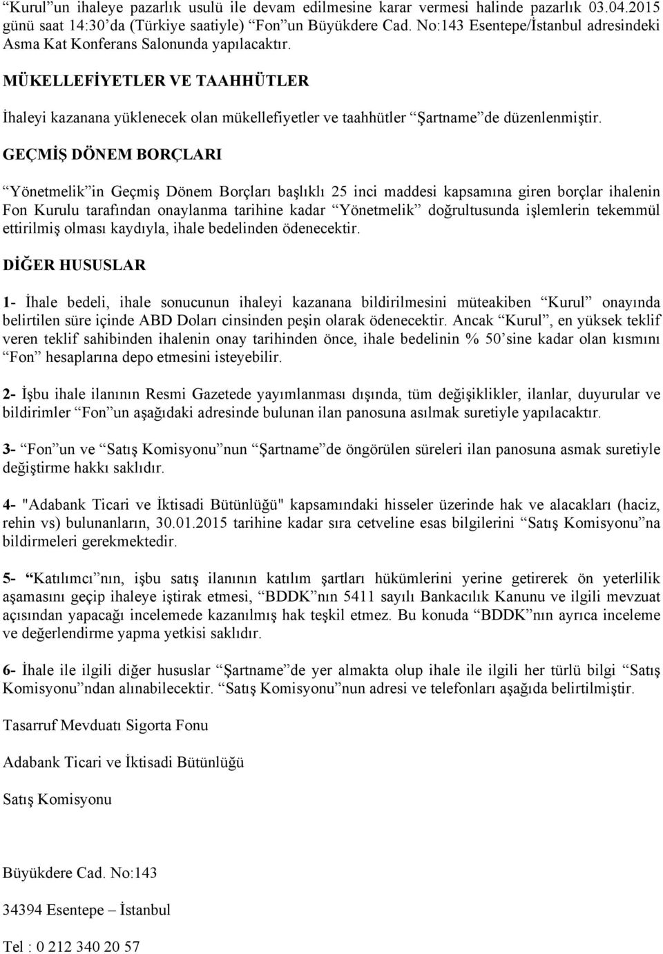 GEÇMİŞ DÖNEM BORÇLARI Yönetmelik in Geçmiş Dönem Borçları başlıklı 25 inci maddesi kapsamına giren borçlar ihalenin Fon Kurulu tarafından onaylanma tarihine kadar Yönetmelik doğrultusunda işlemlerin