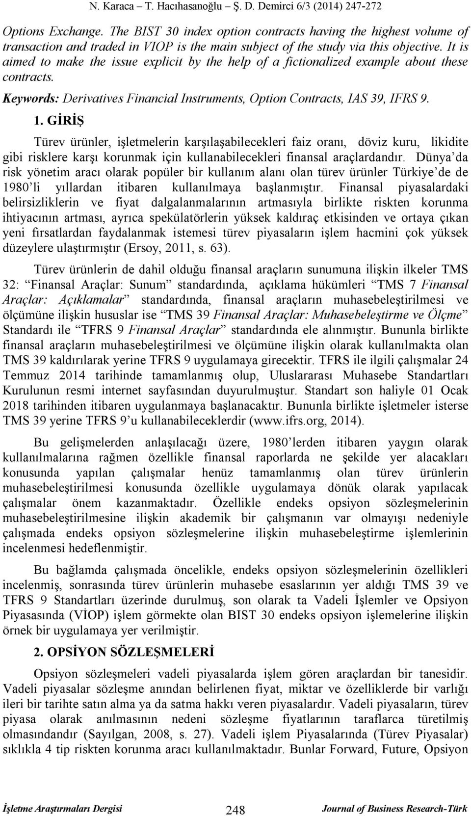 GİRİŞ Türev ürünler, işletmelerin karşılaşabilecekleri faiz oranı, döviz kuru, likidite gibi risklere karşı korunmak için kullanabilecekleri finansal araçlardandır.