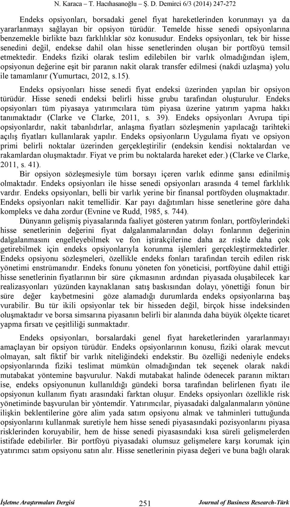 Endeks opsiyonları, tek bir hisse senedini değil, endekse dahil olan hisse senetlerinden oluşan bir portföyü temsil etmektedir.